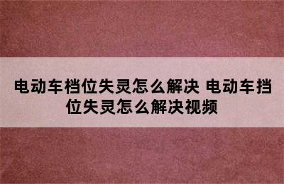 电动车档位失灵怎么解决 电动车挡位失灵怎么解决视频